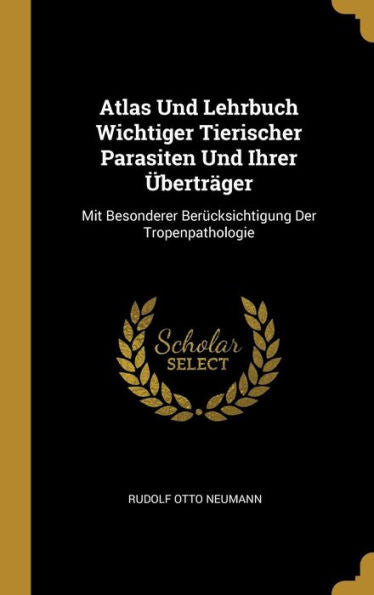 Atlas Und Lehrbuch Wichtiger Tierischer Parasiten Und Ihrer Überträger: Mit Besonderer Berücksichtigung Der Tropenpathologie (German Edition)