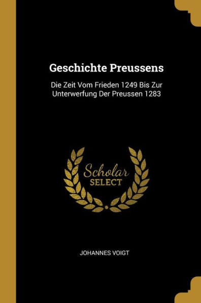 Geschichte Preussens: Die Zeit Vom Frieden 1249 Bis Zur Unterwerfung Der Preussen 1283 (German Edition) - 9780270498660