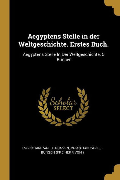 Aegyptens Stelle In Der Weltgeschichte. Erstes Buch.: Aegyptens Stelle In Der Weltgeschichte. 5 Bücher (German Edition)