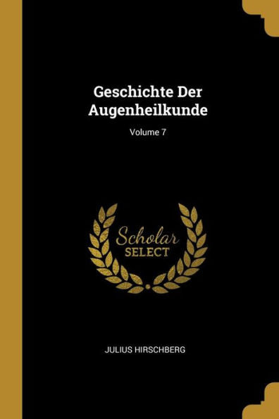 Geschichte Der Augenheilkunde; Volume 7 (German Edition)
