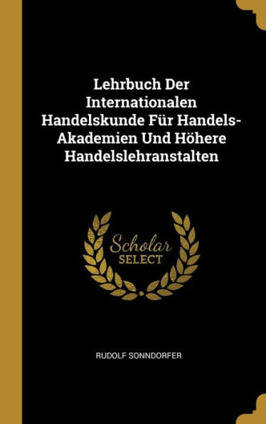 Lehrbuch Der Internationalen Handelskunde Für Handels-Akademien Und Höhere Handelslehranstalten (German Edition)
