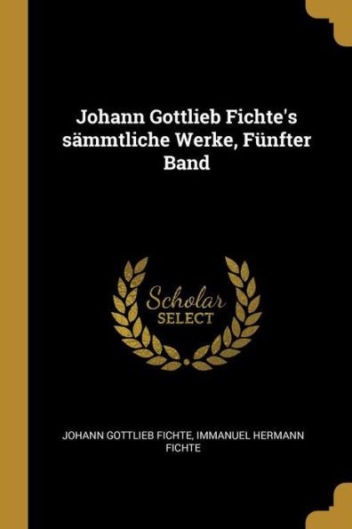 Johann Gottlieb Fichte's Sämmtliche Werke, Fünfter Band (German Edition)