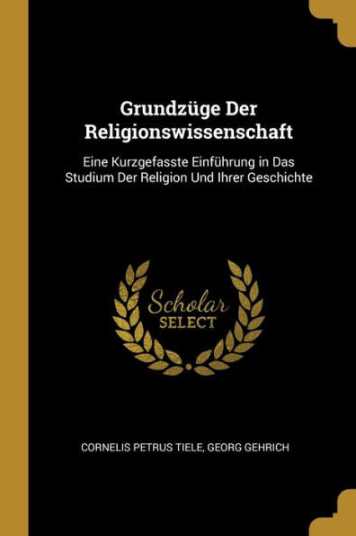 Grundzüge Der Religionswissenschaft: Eine Kurzgefasste Einführung In Das Studium Der Religion Und Ihrer Geschichte (German Edition)