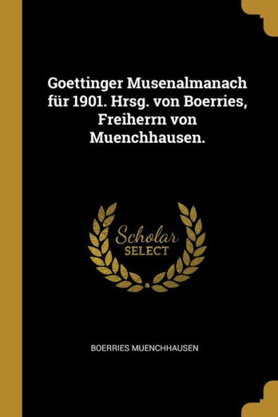 Goettinger Musenalmanach Für 1901. Hrsg. Von Boerries, Freiherrn Von Muenchhausen. (German Edition) - 9780270669039