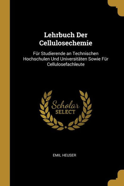Lehrbuch Der Cellulosechemie: Für Studierende An Technischen Hochschulen Und Universitäten Sowie Für Cellulosefachleute (German Edition) - 9780270678314