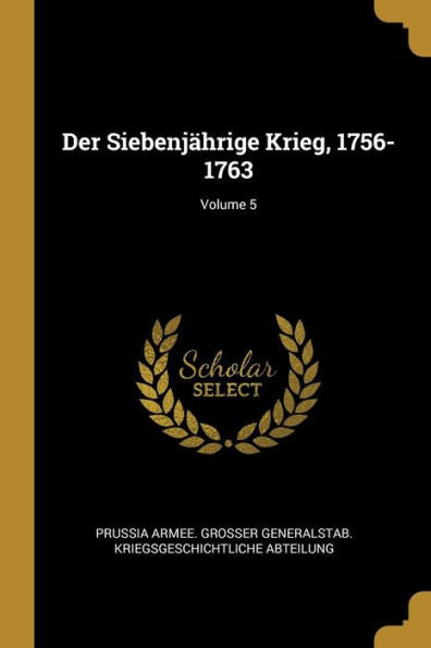 Der Siebenjährige Krieg, 1756-1763; Volume 5 (German Edition) - 9780270690675