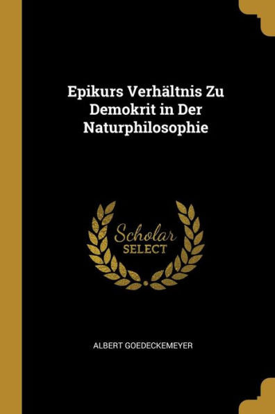 Epikurs Verhältnis Zu Demokrit In Der Naturphilosophie (German Edition) - 9780270708196
