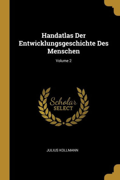 Handatlas Der Entwicklungsgeschichte Des Menschen; Volume 2 (German Edition)