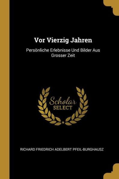 Vor Vierzig Jahren: Persönliche Erlebnisse Und Bilder Aus Grosser Zeit (German Edition)