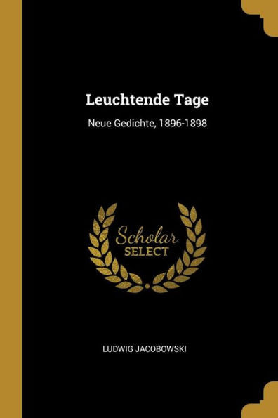 Leuchtende Tage: Neue Gedichte, 1896-1898 (German Edition) - 9780270752663