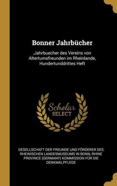 Bonner Jahrbücher: , Jahrbuecher Des Vereins Von Altertumsfreunden Im Rheinlande, Hundertunddrittes Heft (German Edition)