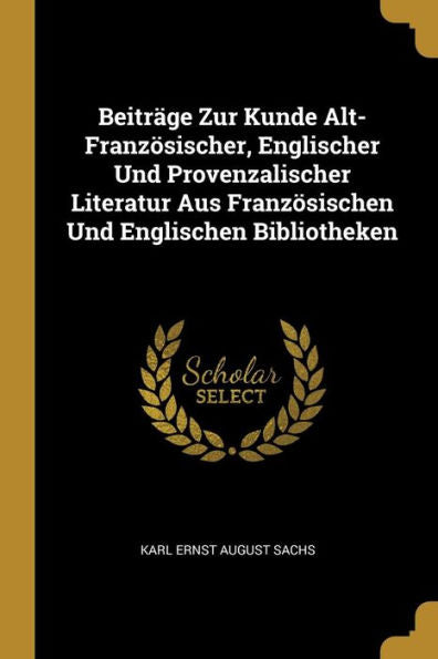 Beiträge Zur Kunde Alt-Französischer, Englischer Und Provenzalischer Literatur Aus Französischen Und Englischen Bibliotheken (German Edition)