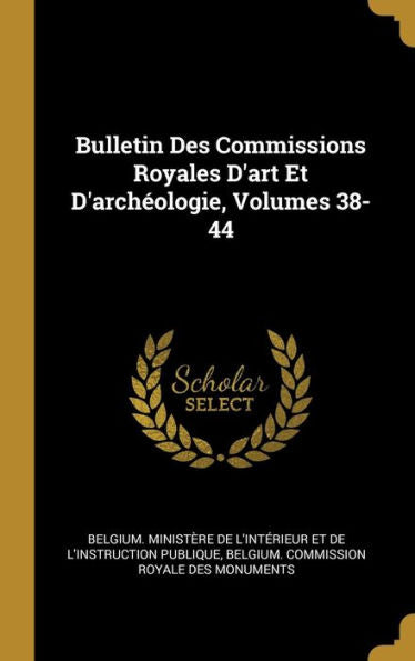 Bulletin Des Commissions Royales D'Art Et D'Archéologie, Volumes 38-44 (French Edition)