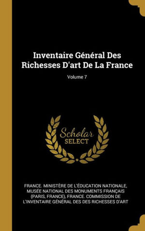 Inventaire Général Des Richesses D'Art De La France; Volume 7 (French Edition)