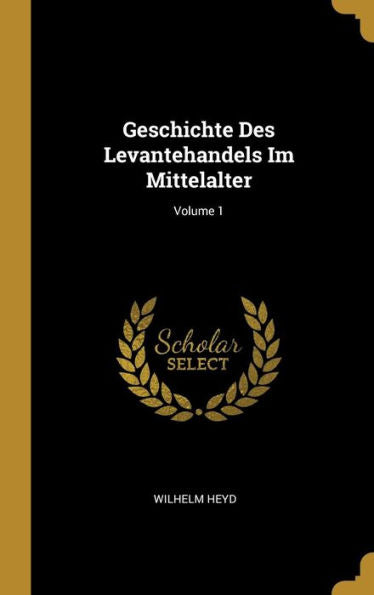 Geschichte Des Levantehandels Im Mittelalter; Volume 1 (German Edition)