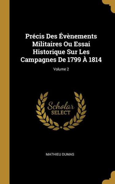 Précis Des Évènements Militaires Ou Essai Historique Sur Les Campagnes De 1799 À 1814; Volume 2 (French Edition)