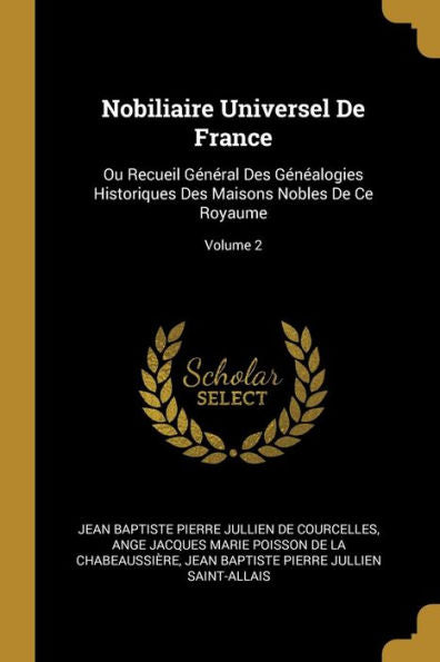 Nobiliaire Universel De France: Ou Recueil Général Des Généalogies Historiques Des Maisons Nobles De Ce Royaume; Volume 2 (French Edition)