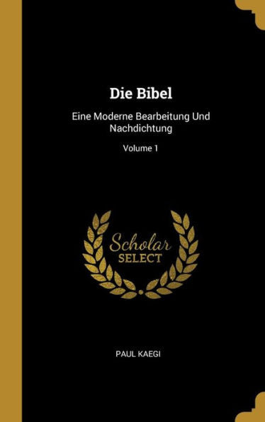 Die Bibel: Eine Moderne Bearbeitung Und Nachdichtung; Volume 1 (German Edition)