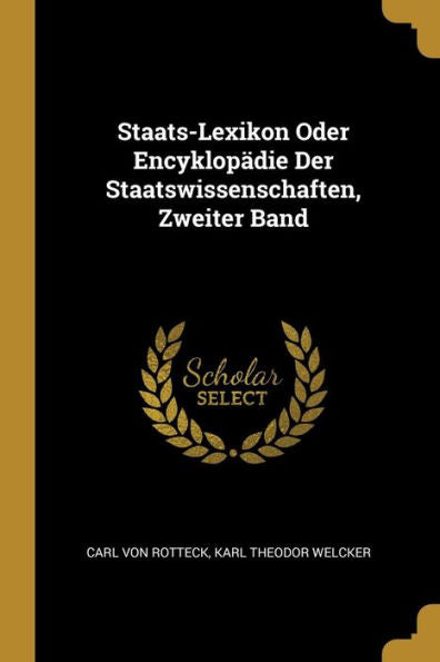 Staats-Lexikon Oder Encyklopädie Der Staatswissenschaften, Zweiter Band (German Edition) - 9780270929560