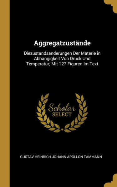 Aggregatzustände: Diezustandsanderungen Der Materie In Abhangigkeit Von Druck Und Temperatur; Mit 127 Figuren Im Text (German Edition) - 9780270939071