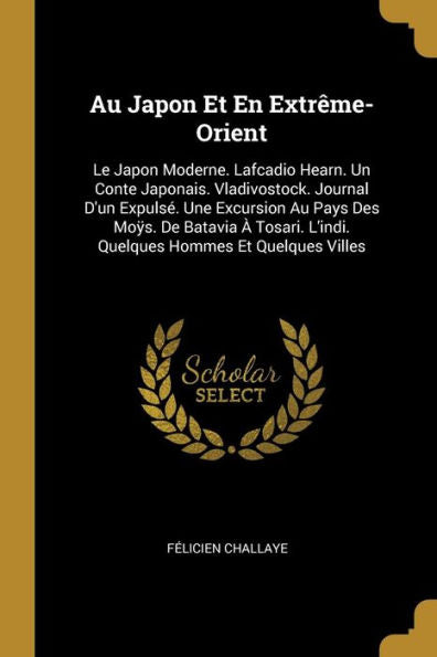Au Japon Et En Extrême-Orient: Le Japon Moderne. Lafcadio Hearn. Un Conte Japonais. Vladivostock. Journal D'Un Expulsé. Une Excursion Au Pays Des ... Hommes Et Quelques Villes (French Edition)