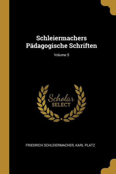 Schleiermachers Pädagogische Schriften; Volume 5 (German Edition)