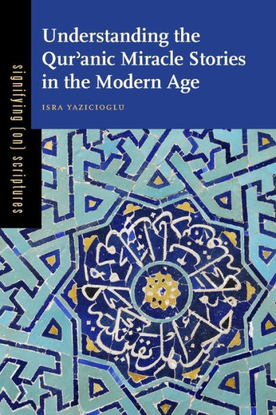 Understanding The Qur?Anic Miracle Stories In The Modern Age (Signifying (On) Scriptures)