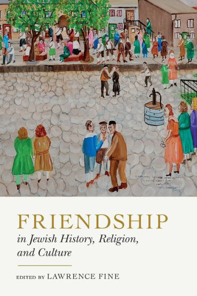 Friendship In Jewish History, Religion, And Culture (Dimyonot: Jews And The Cultural Imagination)