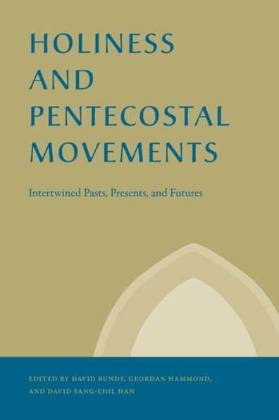 Holiness And Pentecostal Movements: Intertwined Pasts, Presents, And Futures (Studies In The Holiness And Pentecostal Movements)