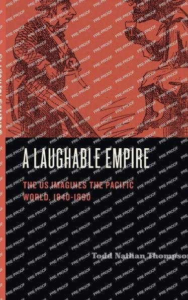 A Laughable Empire: The Us Imagines The Pacific World, 1840–1890 (Humor In America)