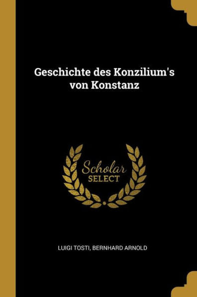 Geschichte Des Konzilium's Von Konstanz (German Edition)
