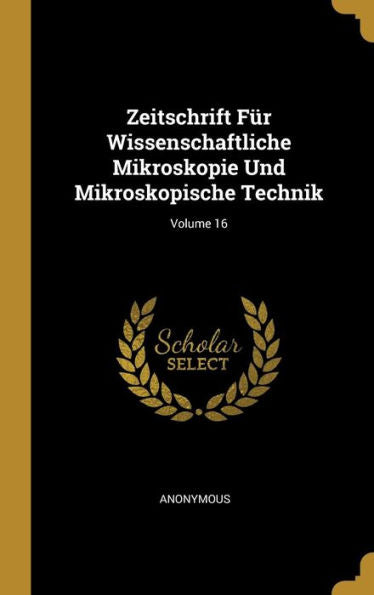 Zeitschrift Für Wissenschaftliche Mikroskopie Und Mikroskopische Technik; Volume 16 (German Edition)