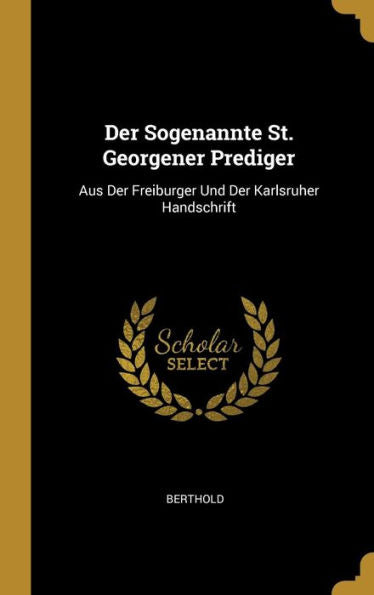 Der Sogenannte St. Georgener Prediger: Aus Der Freiburger Und Der Karlsruher Handschrift (German Edition)