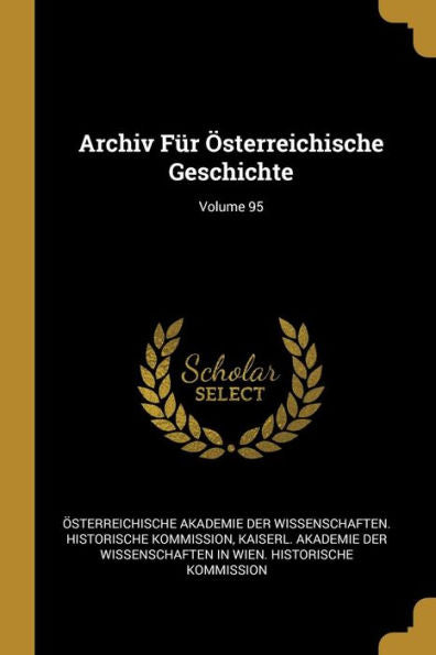 Archiv Für Österreichische Geschichte; Volume 95 (German Edition)