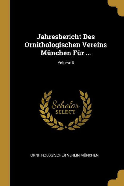Jahresbericht Des Ornithologischen Vereins München Für ...; Volume 6 (German Edition)