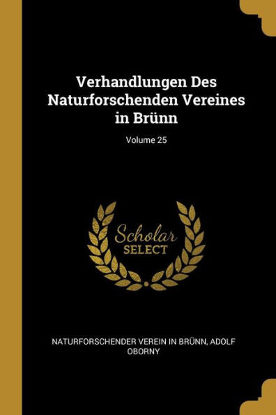 Verhandlungen Des Naturforschenden Vereines In Brünn; Volume 25 (German Edition)