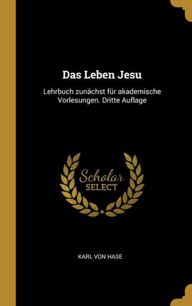 Das Leben Jesu: Lehrbuch Zunächst Für Akademische Vorlesungen. Dritte Auflage (German Edition)