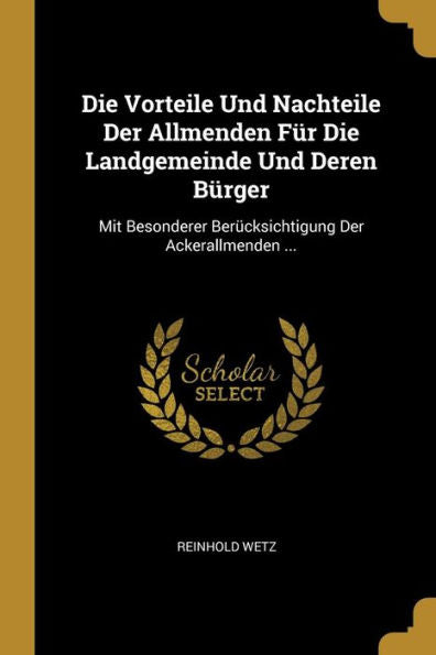 Die Vorteile Und Nachteile Der Allmenden Für Die Landgemeinde Und Deren Bürger: Mit Besonderer Berücksichtigung Der Ackerallmenden ... (German Edition) - 9780274229420