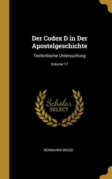 Der Codex D In Der Apostelgeschichte: Textkritische Untersuchung; Volume 17 (German Edition)