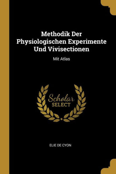 Methodik Der Physiologischen Experimente Und Vivisectionen: Mit Atlas (German Edition)