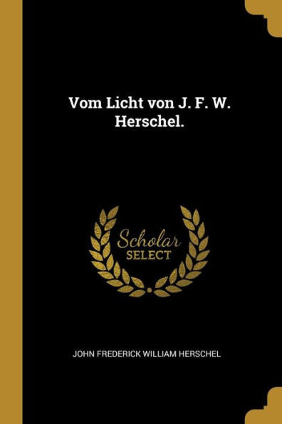 Vom Licht Von J. F. W. Herschel. (German Edition)