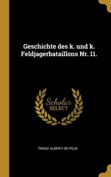 Geschichte Des K. Und K. Feldjagerbataillons Nr. 11. (German Edition)