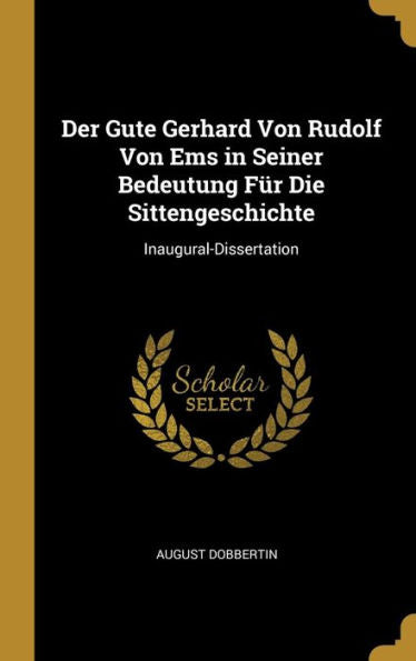 Der Gute Gerhard Von Rudolf Von Ems In Seiner Bedeutung Für Die Sittengeschichte: Inaugural-Dissertation (German Edition)