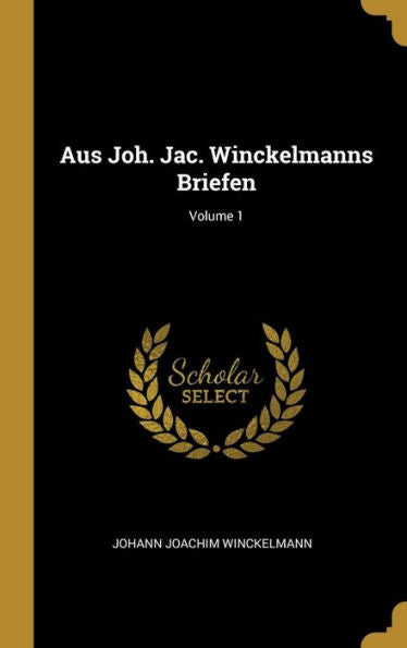 Aus Joh. Jac. Winckelmanns Briefen; Volume 1 (German Edition) - 9780274332595