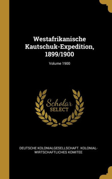 Westafrikanische Kautschuk-Expedition, 1899/1900; Volume 1900 (German Edition)