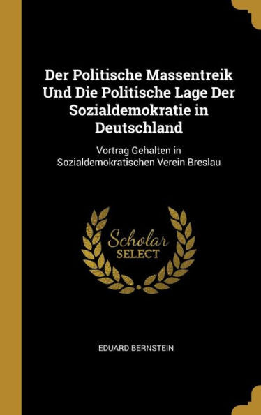 Der Politische Massentreik Und Die Politische Lage Der Sozialdemokratie In Deutschland: Vortrag Gehalten In Sozialdemokratischen Verein Breslau (German Edition)