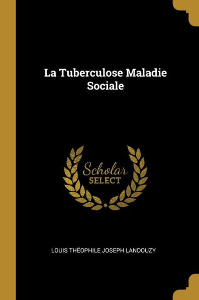 La Tuberculose Maladie Sociale (French Edition)