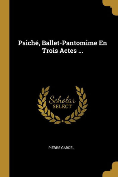 Psiché, Ballet-Pantomime En Trois Actes ... (French Edition) - 9780274385935