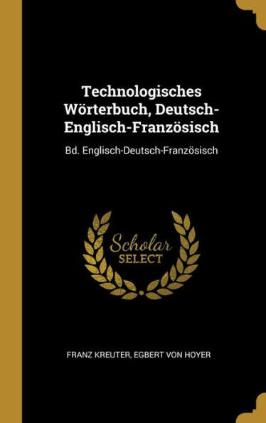 Technologisches Wörterbuch, Deutsch-Englisch-Französisch: Bd. Englisch-Deutsch-Französisch (German Edition) - 9780274399451