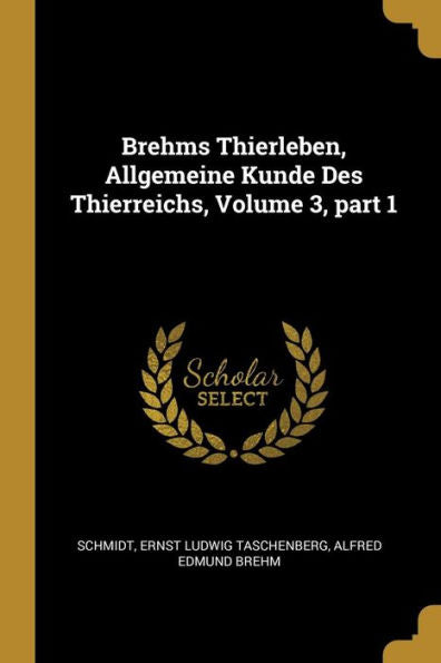 Brehms Thierleben, Allgemeine Kunde Des Thierreichs, Volume 3, Part 1 (German Edition) - 9780274405312
